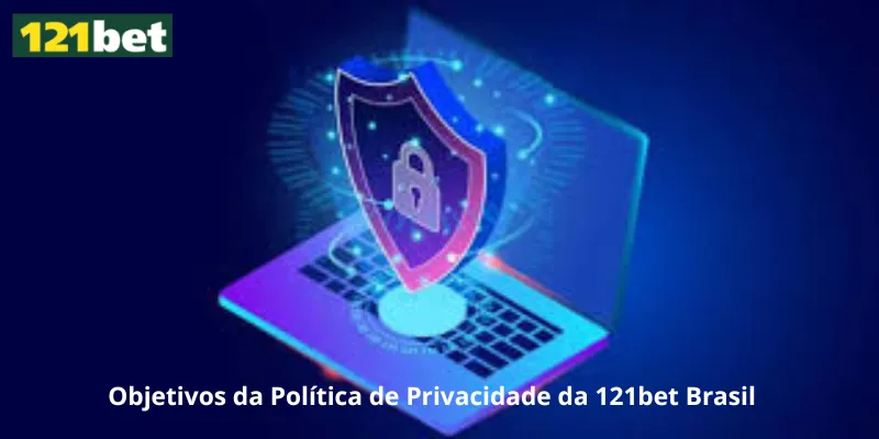 Objetivos da Política de Privacidade da 121bet Brasil